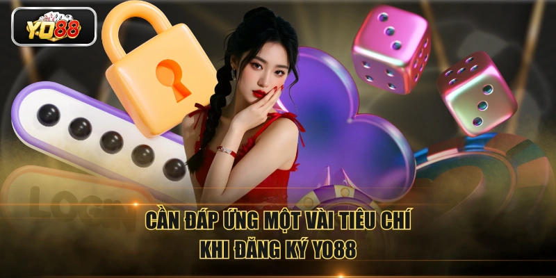 Cần đáp ứng một vài tiêu chí khi đăng ký YO88